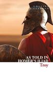 Troy: The epic battle as told in Homer’s Iliad (Collins Classics) image