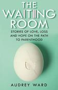 The Waiting Room: Stories of Love, Loss and Hope on the Path to Parenthood image