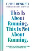 This Is About Running. This Is Not About Running.: Lessons for Between and Beyond the Start and Finish Line