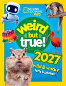 Weird but true! 2027: wild and wacky facts &amp; photos! (National Geographic Kids)