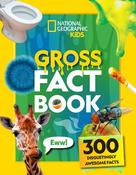 Gross Fact Book: 300 disgustingly awesome facts (National Geographic Kids)
