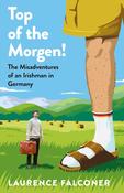 Top of the Morgen!: The Misadventures of an Irishman in Germany