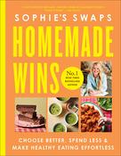 Sophie's Swaps Homemade Wins: Choose Better, Spend Less &amp; Make Healthy Eating Effortless