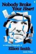 Nobody Broke Your Heart: An Intimate Biography of Elliott Smith image