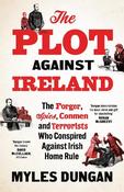 The Plot Against Ireland: The Forger, Spies, Conmen and Terrorists Who Conspired Against Irish Home Rule image