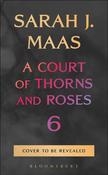 A Court of Thorns and Roses 6: The sixth book in the GLOBALLY BESTSELLING, FANTASY ROMANCE series
