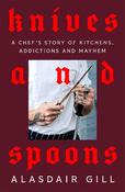 Knives and Spoons: A Chef's Story of Kitchens, Addictions and Mayhem image