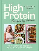 High Protein Recipes by Victoria: 100+ Healthy Recipes for a New Way of Eating image