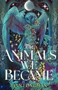 The Animals We Became: A spellbinding Welsh mythology retelling from the author of The Wolf and His King perfect for fans of Samantha Shannon and Madeline Miller image