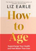 How to Age      The instant Number 1 Sunday Times Bestseller: Supercharge Your Health and Feel Better Than Ever image
