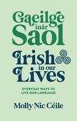 Gaeilge inár Saol - Irish in our Lives: Everyday Ways to Live Our Language image