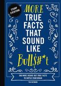 More True Facts That Sound Like Bull$#*t: 500 More Insane-But-True Facts to Rattle Your Brain image