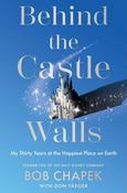 Behind the Castle Walls My Thirty Years at the Happiest Place on Earth by Bob Chapek image