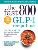 The Fast 800 GLP-1 Recipe Book: On, off &amp; after. Your food first solution for safe and speedy weight loss image