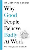 Why Good People Behave Badly at Work: And what you can do about it image