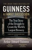 Guinness: A Family Succession: THE IRISH TIMES BESTSELLER: The True Story of the Struggle to Create the World's Largest Brewery image