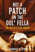 Not a Patch on the Oul’ Fella: The Life of a Club Hurler