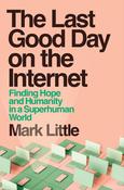The Last Good Day on the Internet: Finding Hope and Humanity in a Superhuman World