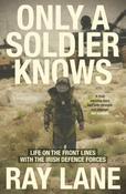 Only a Soldier Knows: Life on the Front Lines with the Irish Defence Forces / Ray Lane