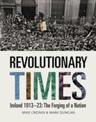 Revolutionary Times : Ireland 1913–1923: The Forging of a Nation / Mike Cronin &amp; Mark Duncan image