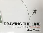 Drawing the Line : A Personal Look at the Story of Irish Animation / Steve Woods