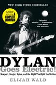 Dylan Goes Electric! : Newport, Seeger, Dylan, and the Night That Split the Sixties / Elijah Wald