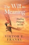 Will to Meaning, The: Finding Purpose in Life / Viktor E. Frankl