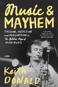 Music and Mayhem : One Man's Journey Through the Golden Era of Irish Music / Keith Donald