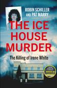 Ice House Murder : The Killing of Irene White / Robin Schiller &amp; Pat Marry