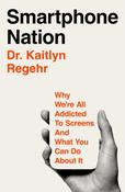 Smartphone Nation: Why We're All Addicted to Screens and What You Can Do About It/ Dr Kaitlyn Regehr