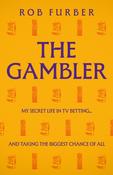 Gambler, The: My Secret Life in TV Betting...and Taking the Biggest Chance of All / Rob Furber image