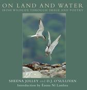 On Land and Water: Irish Wildlife Through Image and Poetry / Sheena Jolley &amp; D.J. O'Sullivan
