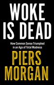 Woke Is Dead: How Common Sense Triumphed in an Age of Total Madness / Piers Morgan