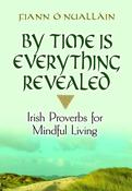 By Time is Everything Revealed: Irish Proverbs for Mindful Living / Fiann O Nuallain
