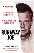 Runaway Joe : A Murder, A Hidden Identity, A Six-Decade Manhunt / Pavel Barter