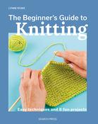 Beginner's Guide to Knitting : Easy Techniques and 8 Fun Projects / Lynne Rowe image