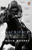 Sacrifice : A Year in the Life of a Champion Jockey PBK / Oisin Murphy