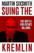 Suing the Kremlin : The Battle for Putin's Billions / Martin Sixsmith image