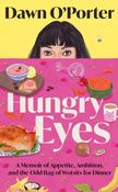 Hungry Eyes : A Memoir of Appetite, Ambition and the Odd Bag of Wotsits for Dinner / Dawn O'Porter