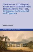 Lismore (O'Callaghan) Estate Under William Robert Hood Rochfort, 1891-1902, in Counties Cork, Limerick and Tipperary / Margaret O'Sullivan image