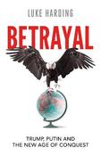 Betrayal: Trump, Putin and The New Age of Conquest / Luke Harding image