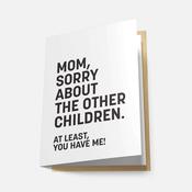 Mom, Sorry About the Other Children - Greeting Card image