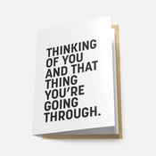 Thinking of You and That Thing You're Going Through - Greeting Card image