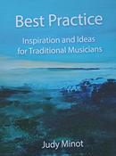 Best Practice - Inspirations and Ideas for Traditional Musicians <h4> Judy Minot</h4>