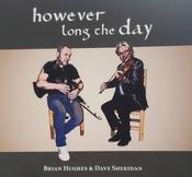 Brian Hughes and Dave Sheridan <h4> However Long The Day</h4>