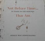 Páraic Mac Donnchadha <h4> Not Before Time ... Thar Am</h4>