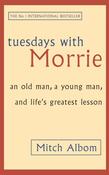 Tuesdays With Morrie : An old man, a young man, and life's greatest lesson