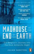Madhouse at the End of the Earth : The Belgica’s Journey into the Dark Antarctic Night