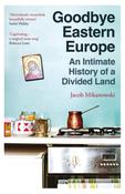 Goodbye Eastern Europe : An Intimate History of a Divided Land image