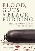 Blood, Guts and Black Pudding : Ireland's Dying Art of Blood as Food